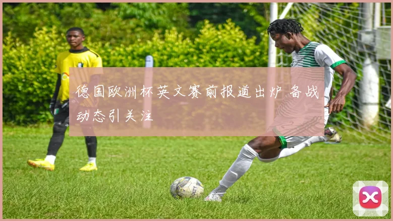德国欧洲杯英文赛前报道出炉 备战动态引关注