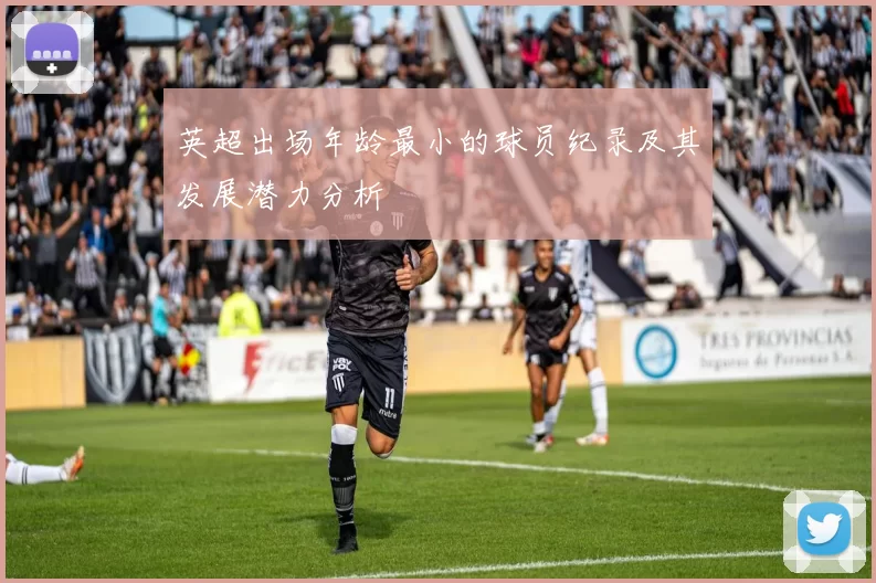 英超出场年龄最小的球员纪录及其发展潜力分析