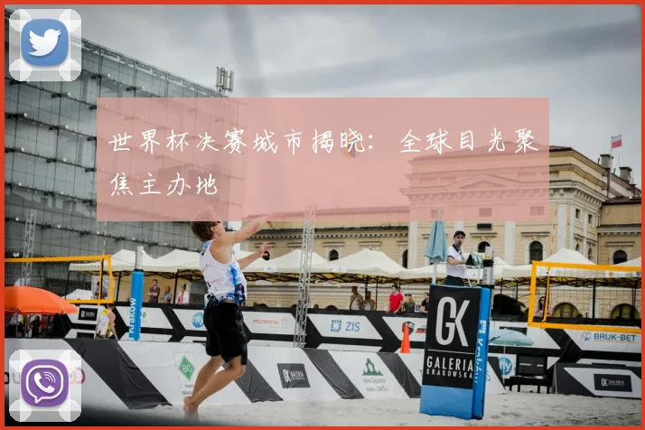 世界杯决赛城市揭晓：全球目光聚焦主办地