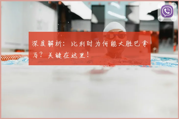 深度解析:比利时为何能大胜巴拿马?关键在这里!