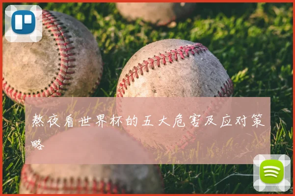 熬夜看世界杯的五大危害及应对策略