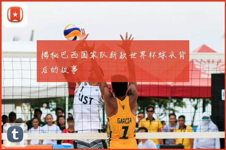 揭秘巴西国家队新款世界杯球衣背后的故事
