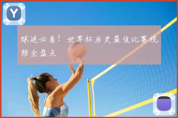 球迷必看！世界杯历史最佳比赛视频全盘点