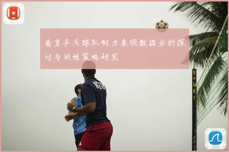 南京乒乓球队耐力表现数据分析探讨与训练策略研究