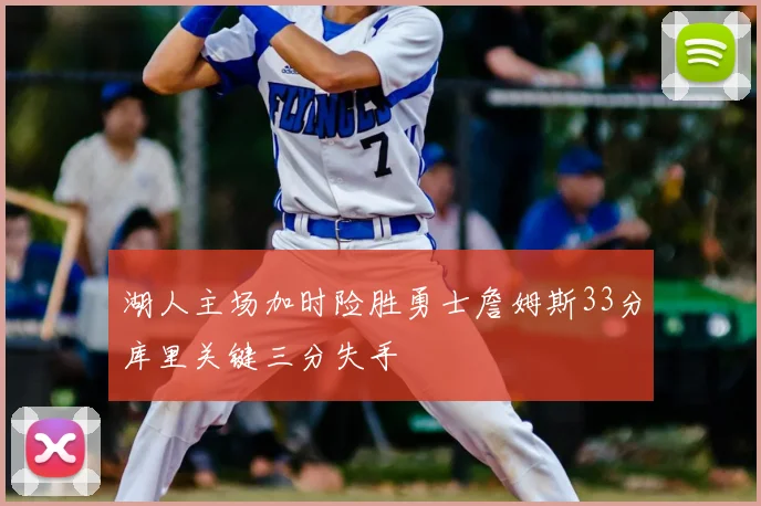 湖人主场加时险胜勇士詹姆斯33分库里关键三分失手
