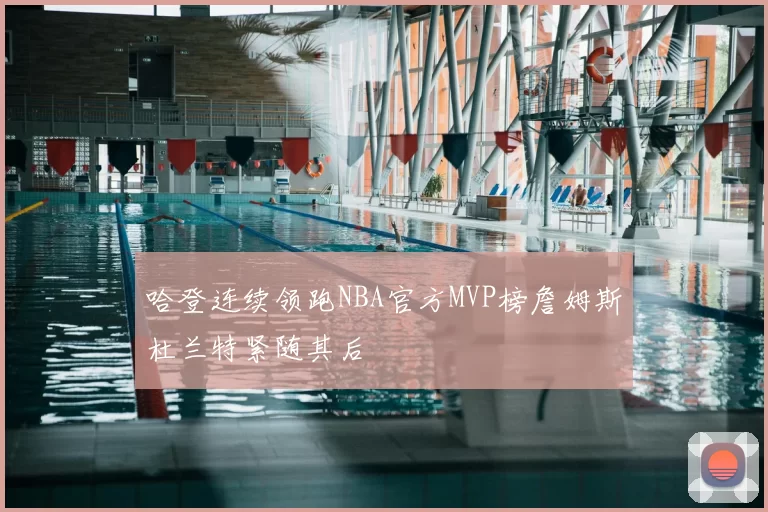 哈登连续领跑NBA官方MVP榜詹姆斯杜兰特紧随其后