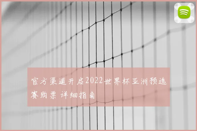 官方渠道开启2022世界杯亚洲预选赛购票 详细指南