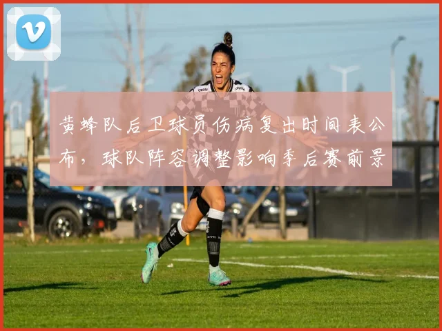 黄蜂队后卫球员伤病复出时间表公布，球队阵容调整影响季后赛前景