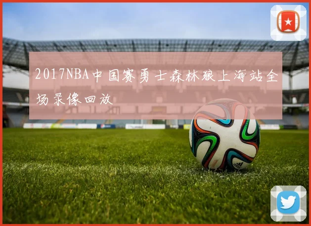 2017NBA中国赛勇士森林狼上海站全场录像回放