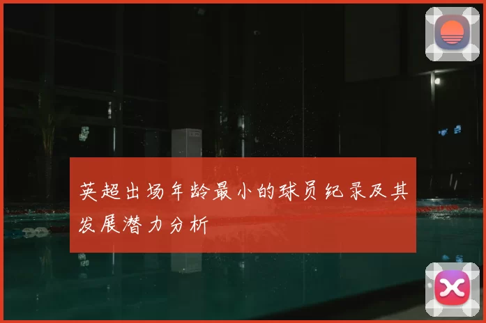 英超出场年龄最小的球员纪录及其发展潜力分析